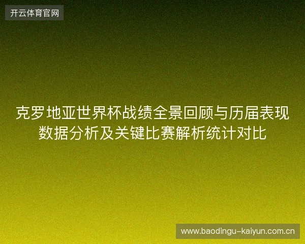 克罗地亚世界杯战绩全景回顾与历届表现数据分析及关键比赛解析统计对比
