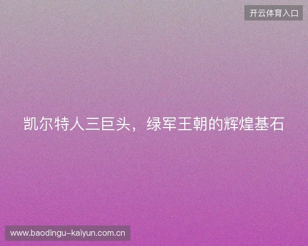 凯尔特人三巨头，绿军王朝的辉煌基石